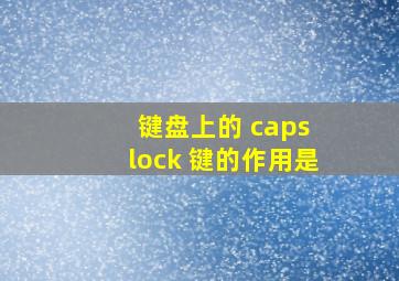 键盘上的 caps lock 键的作用是